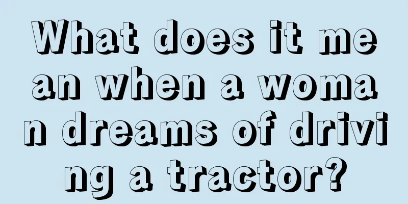 What does it mean when a woman dreams of driving a tractor?