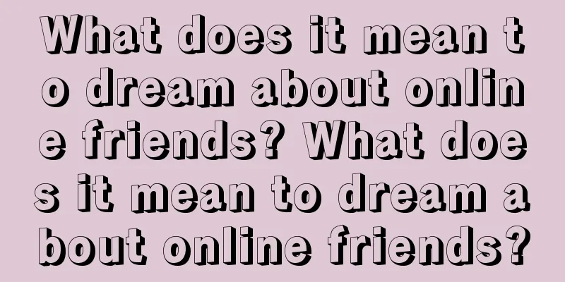 What does it mean to dream about online friends? What does it mean to dream about online friends?