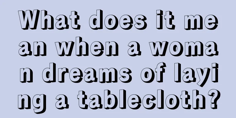 What does it mean when a woman dreams of laying a tablecloth?