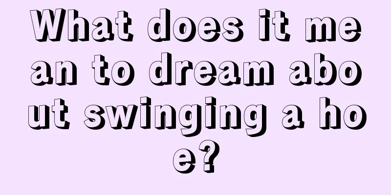 What does it mean to dream about swinging a hoe?