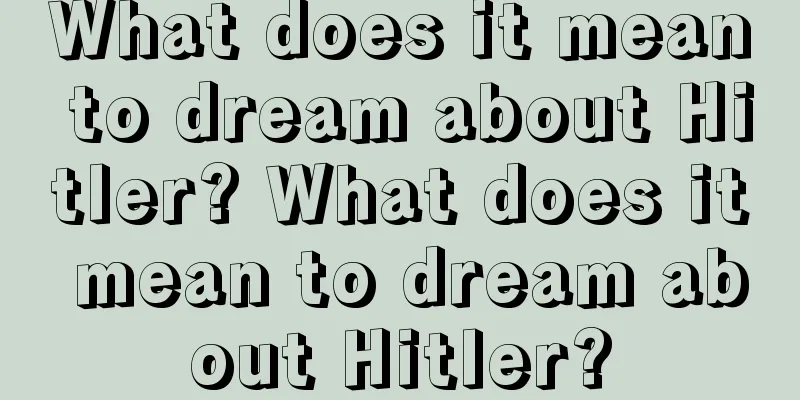 What does it mean to dream about Hitler? What does it mean to dream about Hitler?