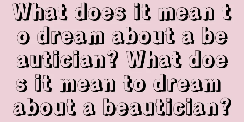 What does it mean to dream about a beautician? What does it mean to dream about a beautician?