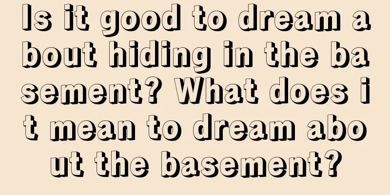 Is it good to dream about hiding in the basement? What does it mean to dream about the basement?