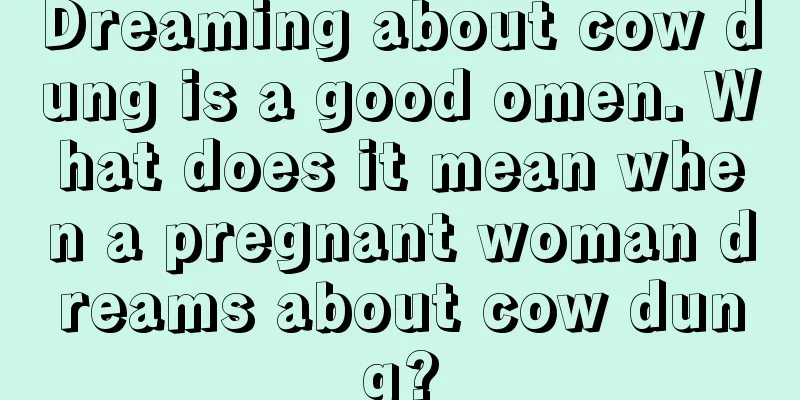 Dreaming about cow dung is a good omen. What does it mean when a pregnant woman dreams about cow dung?