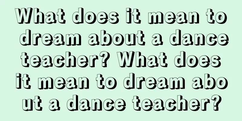 What does it mean to dream about a dance teacher? What does it mean to dream about a dance teacher?