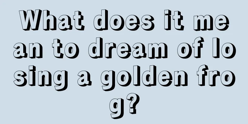 What does it mean to dream of losing a golden frog?