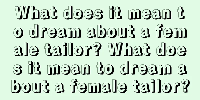 What does it mean to dream about a female tailor? What does it mean to dream about a female tailor?