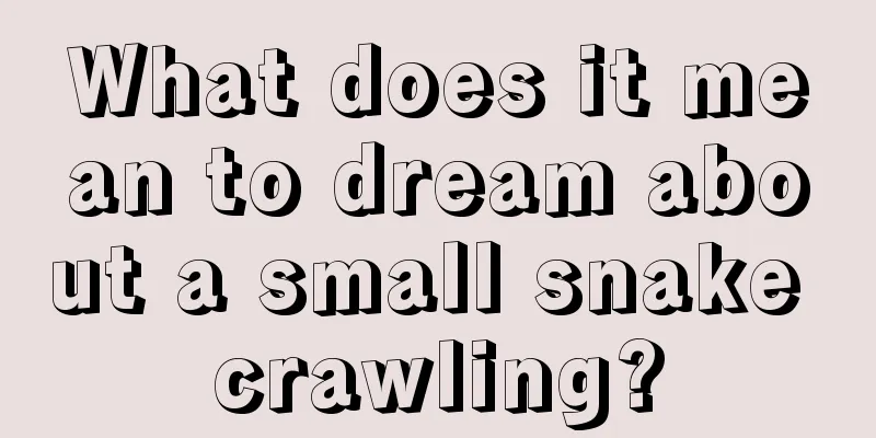 What does it mean to dream about a small snake crawling?