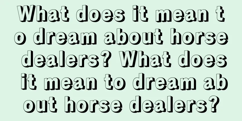 What does it mean to dream about horse dealers? What does it mean to dream about horse dealers?