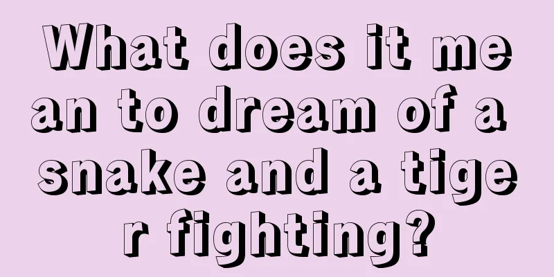 What does it mean to dream of a snake and a tiger fighting?