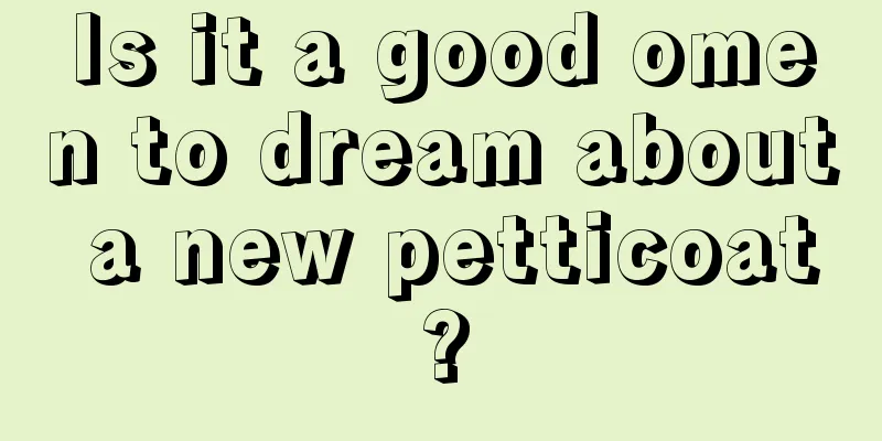 Is it a good omen to dream about a new petticoat?