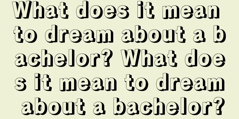 What does it mean to dream about a bachelor? What does it mean to dream about a bachelor?