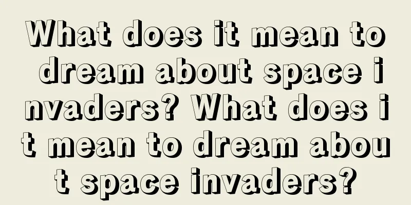 What does it mean to dream about space invaders? What does it mean to dream about space invaders?