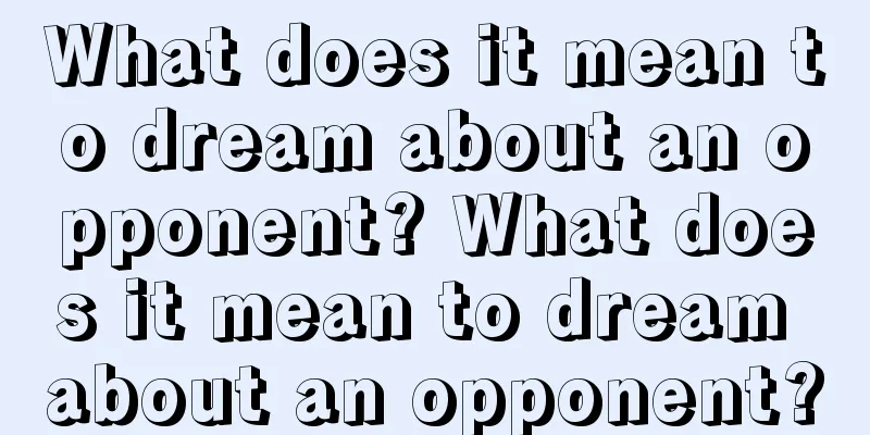 What does it mean to dream about an opponent? What does it mean to dream about an opponent?