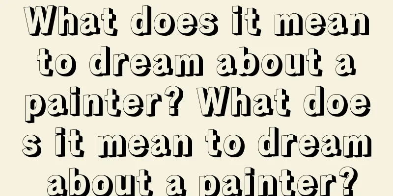 What does it mean to dream about a painter? What does it mean to dream about a painter?