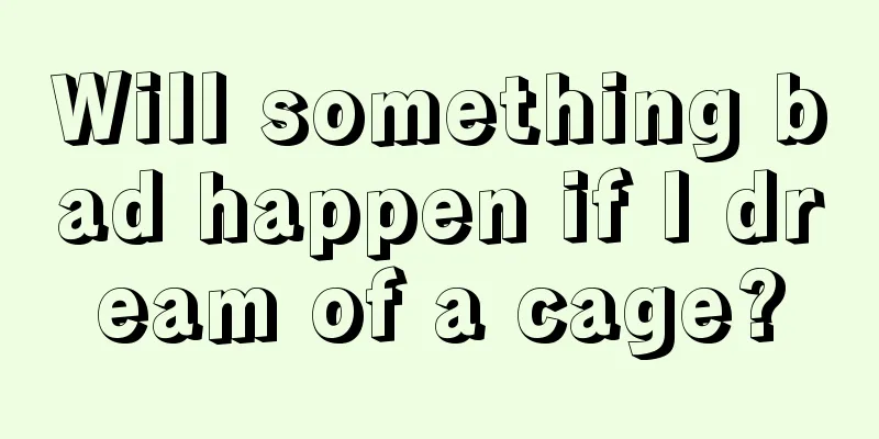 Will something bad happen if I dream of a cage?