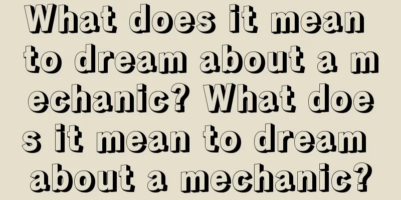 What does it mean to dream about a mechanic? What does it mean to dream about a mechanic?