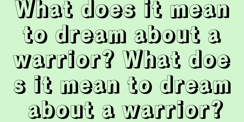 What does it mean to dream about a warrior? What does it mean to dream about a warrior?