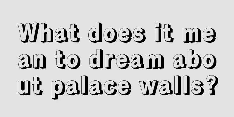 What does it mean to dream about palace walls?