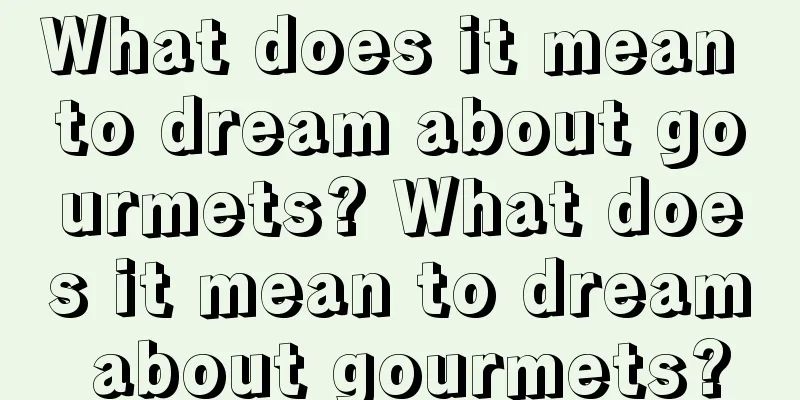 What does it mean to dream about gourmets? What does it mean to dream about gourmets?