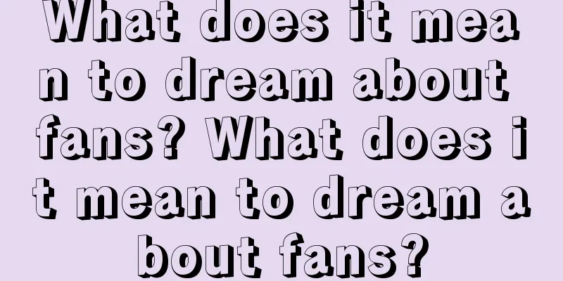 What does it mean to dream about fans? What does it mean to dream about fans?