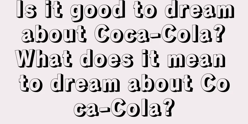 Is it good to dream about Coca-Cola? What does it mean to dream about Coca-Cola?