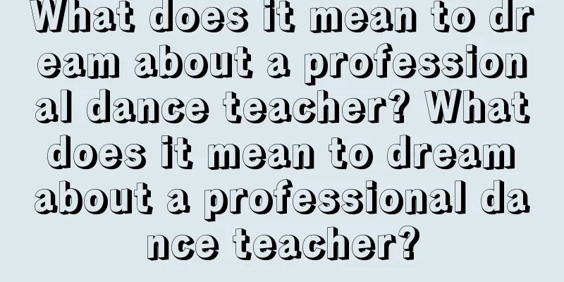 What does it mean to dream about a professional dance teacher? What does it mean to dream about a professional dance teacher?