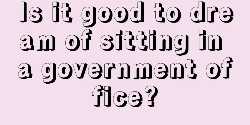 Is it good to dream of sitting in a government office?