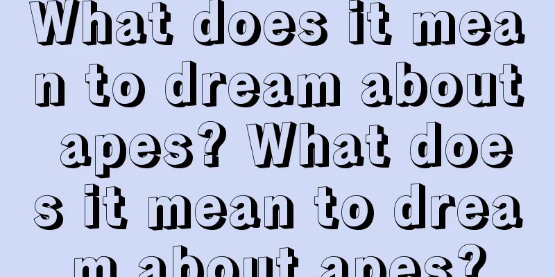 What does it mean to dream about apes? What does it mean to dream about apes?