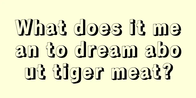 What does it mean to dream about tiger meat?