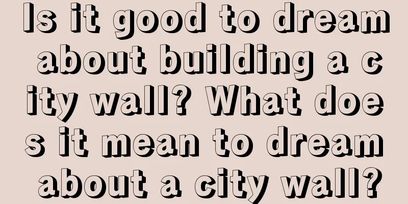 Is it good to dream about building a city wall? What does it mean to dream about a city wall?