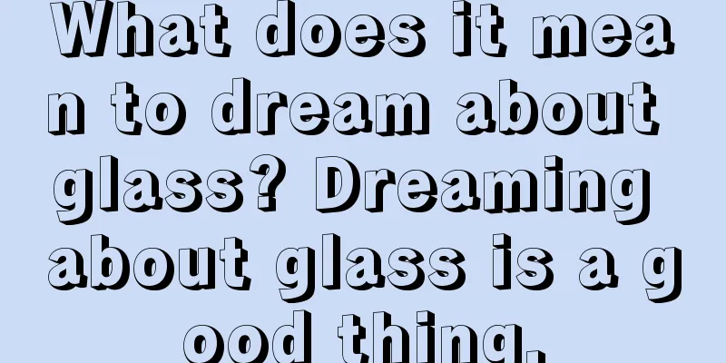 What does it mean to dream about glass? Dreaming about glass is a good thing.