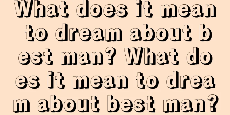 What does it mean to dream about best man? What does it mean to dream about best man?