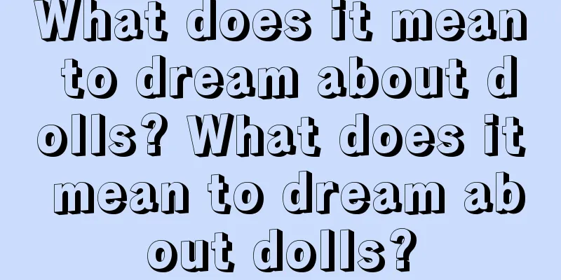 What does it mean to dream about dolls? What does it mean to dream about dolls?