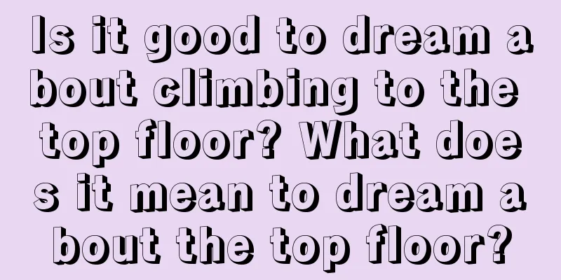 Is it good to dream about climbing to the top floor? What does it mean to dream about the top floor?