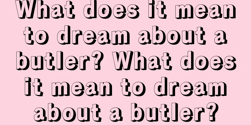 What does it mean to dream about a butler? What does it mean to dream about a butler?