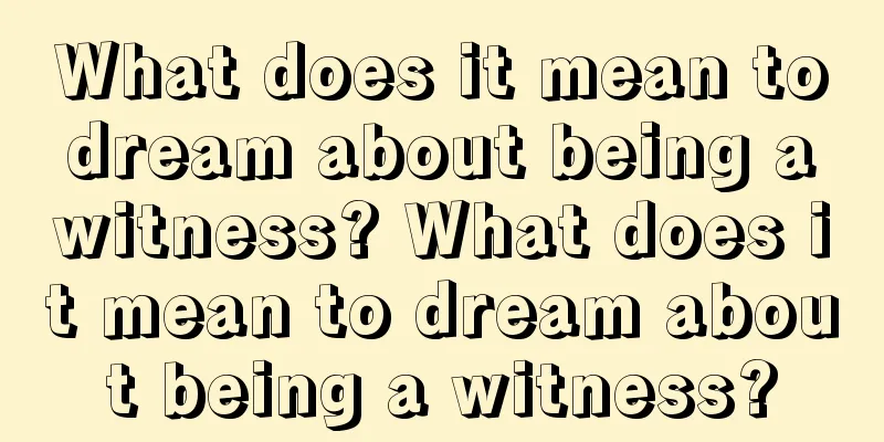 What does it mean to dream about being a witness? What does it mean to dream about being a witness?