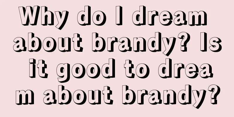 Why do I dream about brandy? Is it good to dream about brandy?