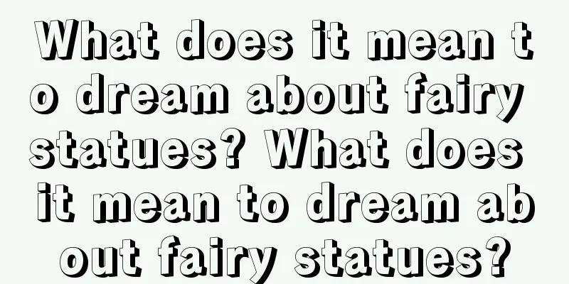 What does it mean to dream about fairy statues? What does it mean to dream about fairy statues?