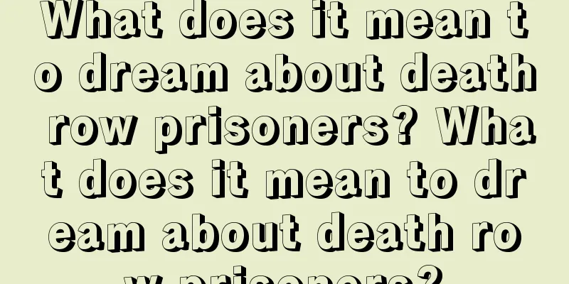 What does it mean to dream about death row prisoners? What does it mean to dream about death row prisoners?