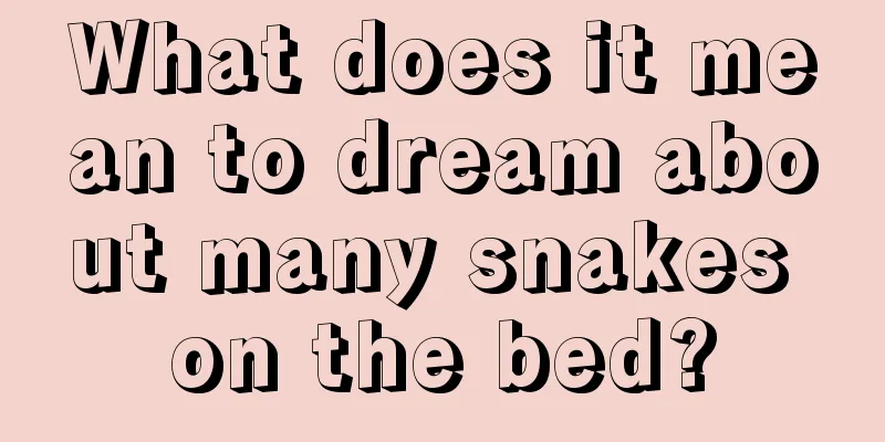 What does it mean to dream about many snakes on the bed?