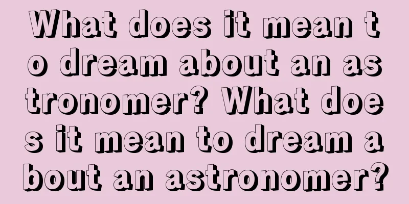 What does it mean to dream about an astronomer? What does it mean to dream about an astronomer?