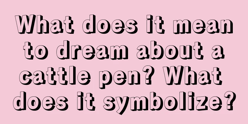 What does it mean to dream about a cattle pen? What does it symbolize?