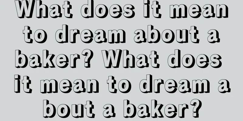 What does it mean to dream about a baker? What does it mean to dream about a baker?