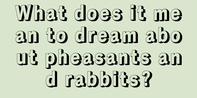 What does it mean to dream about pheasants and rabbits?