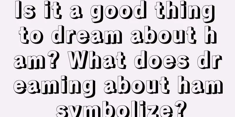 Is it a good thing to dream about ham? What does dreaming about ham symbolize?