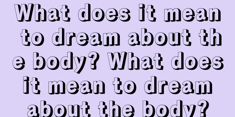 What does it mean to dream about the body? What does it mean to dream about the body?