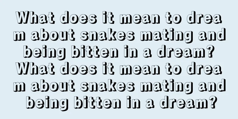 What does it mean to dream about snakes mating and being bitten in a dream? What does it mean to dream about snakes mating and being bitten in a dream?