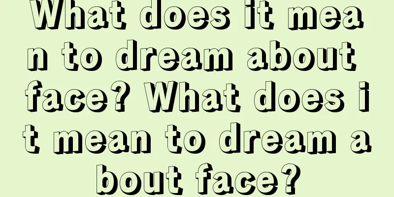 What does it mean to dream about face? What does it mean to dream about face?