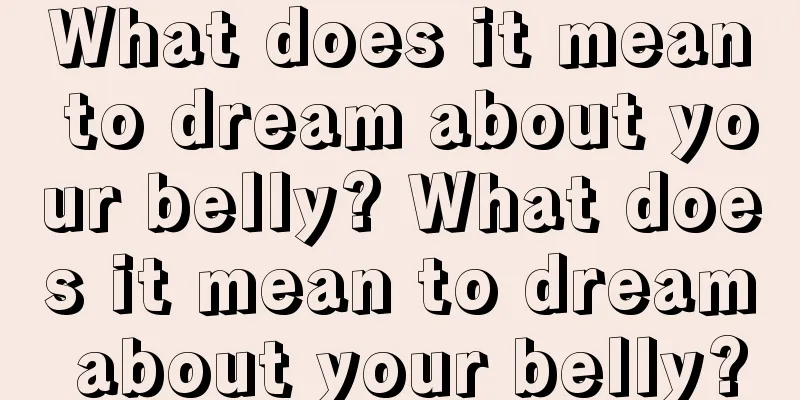 What does it mean to dream about your belly? What does it mean to dream about your belly?